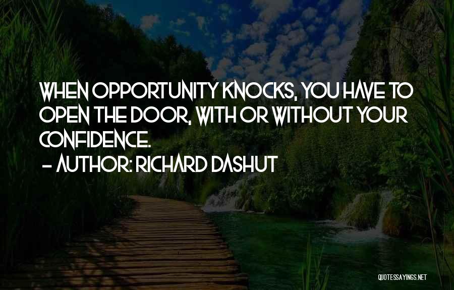 Richard Dashut Quotes: When Opportunity Knocks, You Have To Open The Door, With Or Without Your Confidence.