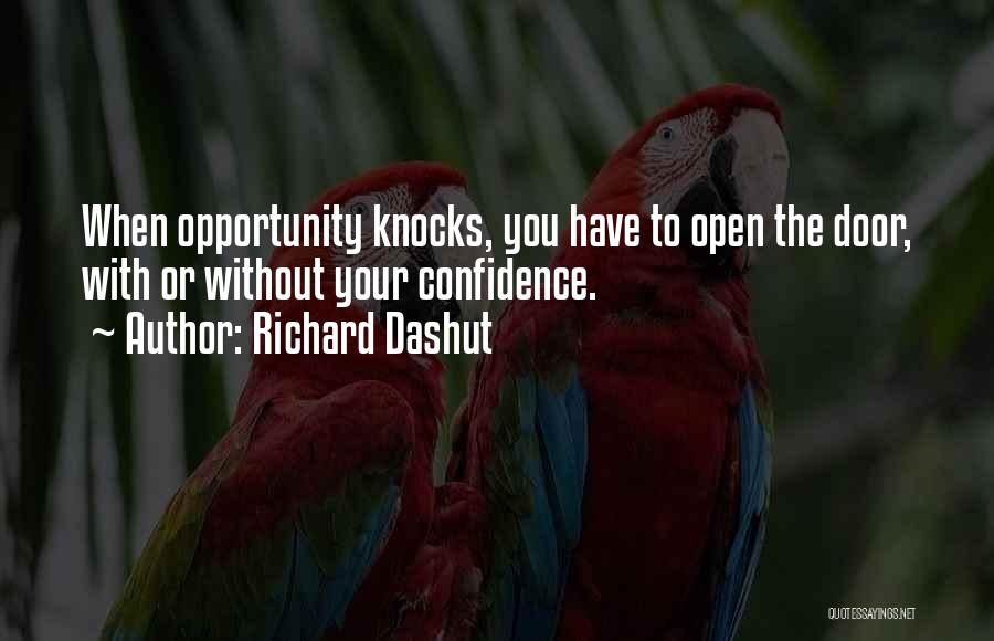 Richard Dashut Quotes: When Opportunity Knocks, You Have To Open The Door, With Or Without Your Confidence.