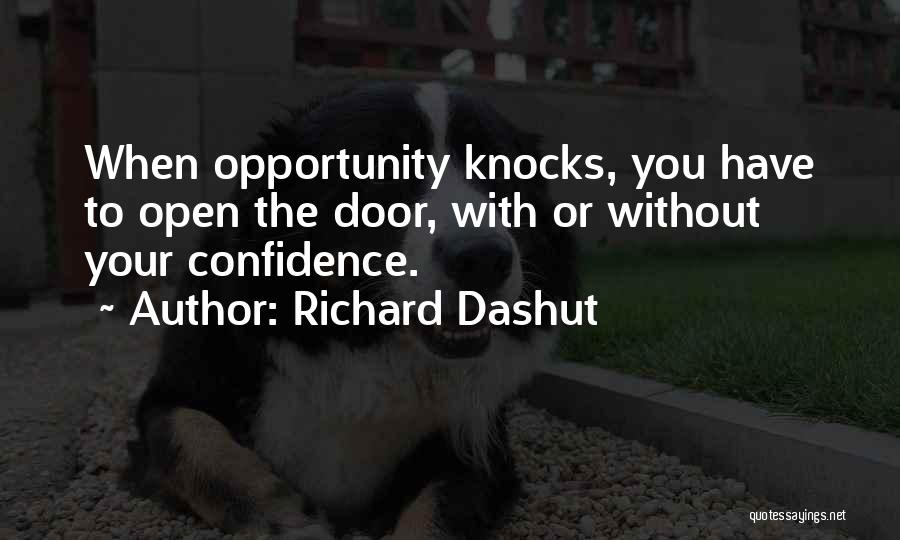 Richard Dashut Quotes: When Opportunity Knocks, You Have To Open The Door, With Or Without Your Confidence.