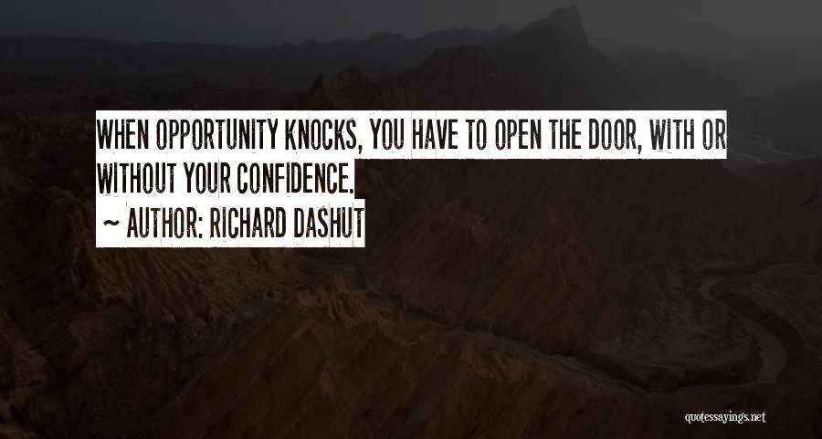 Richard Dashut Quotes: When Opportunity Knocks, You Have To Open The Door, With Or Without Your Confidence.