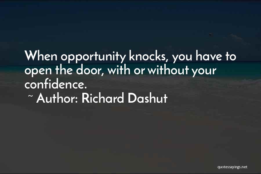 Richard Dashut Quotes: When Opportunity Knocks, You Have To Open The Door, With Or Without Your Confidence.