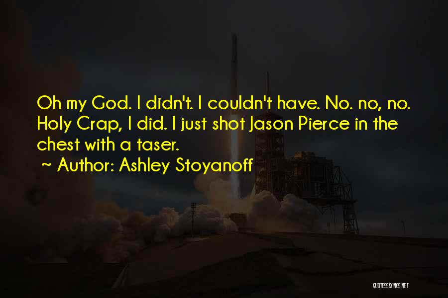 Ashley Stoyanoff Quotes: Oh My God. I Didn't. I Couldn't Have. No. No, No. Holy Crap, I Did. I Just Shot Jason Pierce