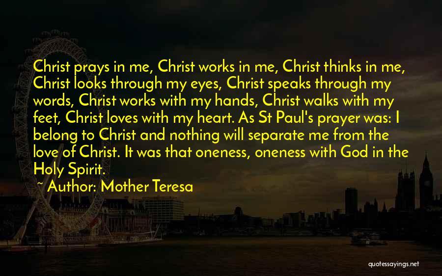 Mother Teresa Quotes: Christ Prays In Me, Christ Works In Me, Christ Thinks In Me, Christ Looks Through My Eyes, Christ Speaks Through
