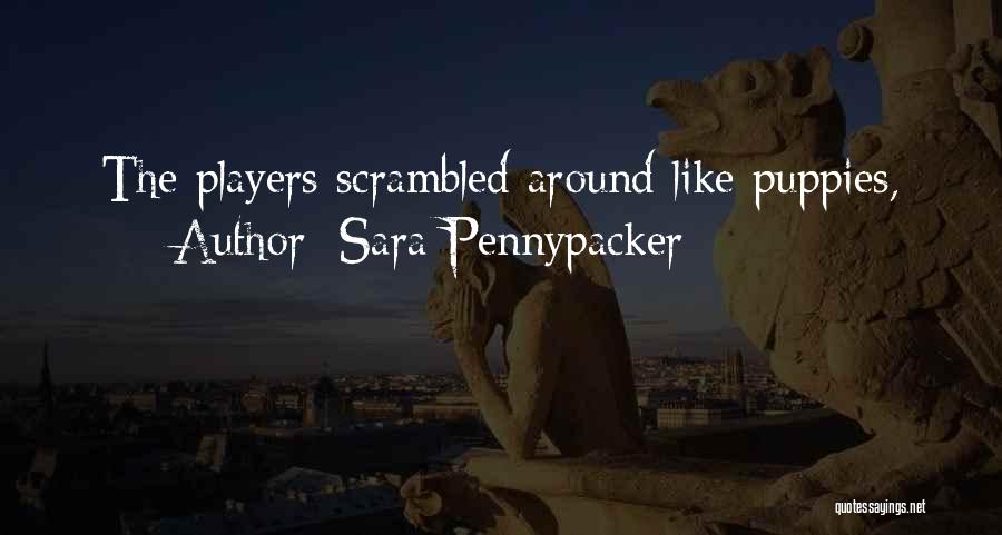 Sara Pennypacker Quotes: The Players Scrambled Around Like Puppies,