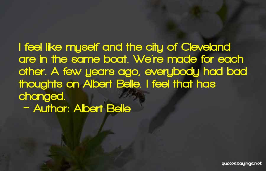 Albert Belle Quotes: I Feel Like Myself And The City Of Cleveland Are In The Same Boat. We're Made For Each Other. A