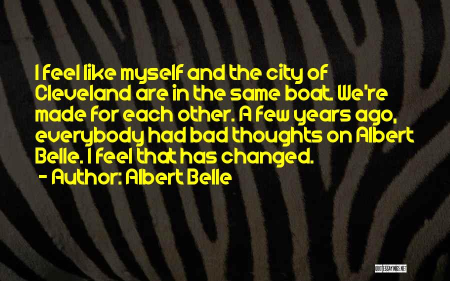 Albert Belle Quotes: I Feel Like Myself And The City Of Cleveland Are In The Same Boat. We're Made For Each Other. A