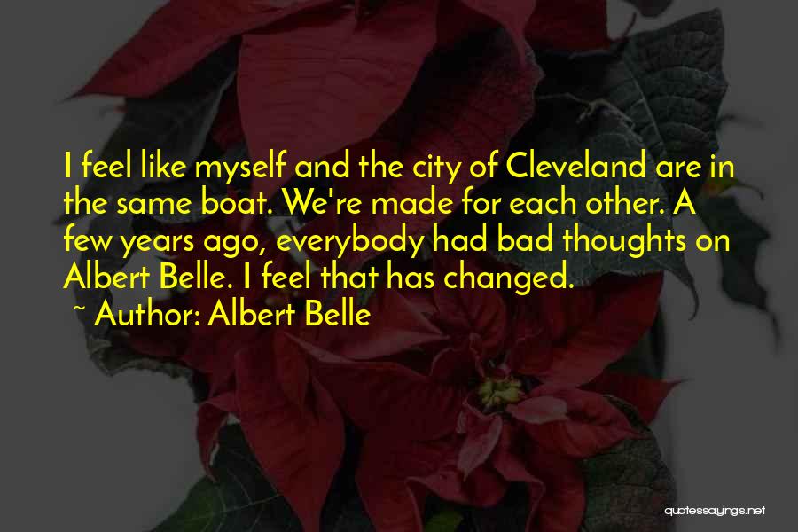 Albert Belle Quotes: I Feel Like Myself And The City Of Cleveland Are In The Same Boat. We're Made For Each Other. A