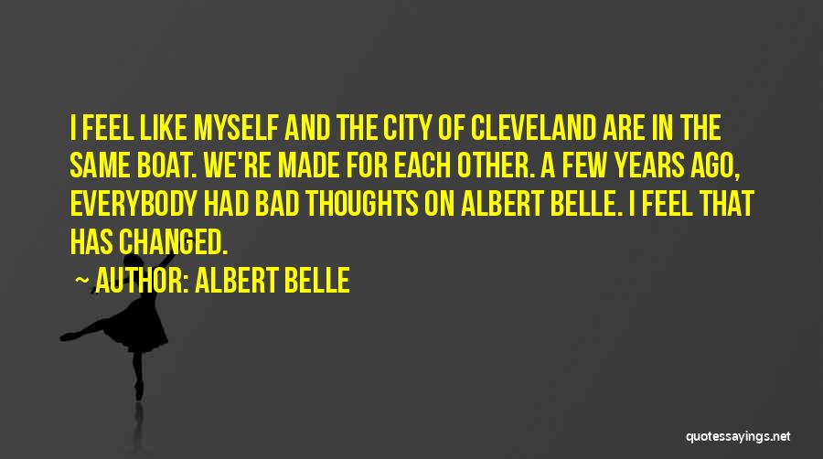 Albert Belle Quotes: I Feel Like Myself And The City Of Cleveland Are In The Same Boat. We're Made For Each Other. A