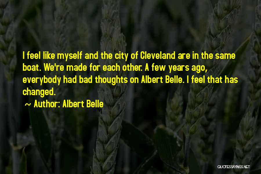 Albert Belle Quotes: I Feel Like Myself And The City Of Cleveland Are In The Same Boat. We're Made For Each Other. A