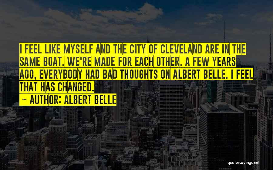 Albert Belle Quotes: I Feel Like Myself And The City Of Cleveland Are In The Same Boat. We're Made For Each Other. A