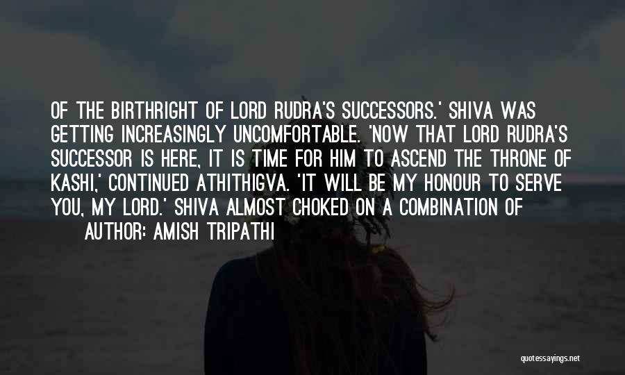 Amish Tripathi Quotes: Of The Birthright Of Lord Rudra's Successors.' Shiva Was Getting Increasingly Uncomfortable. 'now That Lord Rudra's Successor Is Here, It