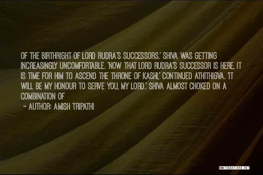 Amish Tripathi Quotes: Of The Birthright Of Lord Rudra's Successors.' Shiva Was Getting Increasingly Uncomfortable. 'now That Lord Rudra's Successor Is Here, It