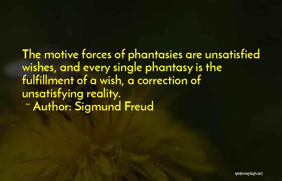 Sigmund Freud Quotes: The Motive Forces Of Phantasies Are Unsatisfied Wishes, And Every Single Phantasy Is The Fulfillment Of A Wish, A Correction