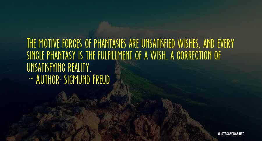 Sigmund Freud Quotes: The Motive Forces Of Phantasies Are Unsatisfied Wishes, And Every Single Phantasy Is The Fulfillment Of A Wish, A Correction