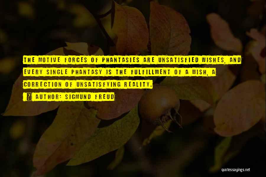 Sigmund Freud Quotes: The Motive Forces Of Phantasies Are Unsatisfied Wishes, And Every Single Phantasy Is The Fulfillment Of A Wish, A Correction