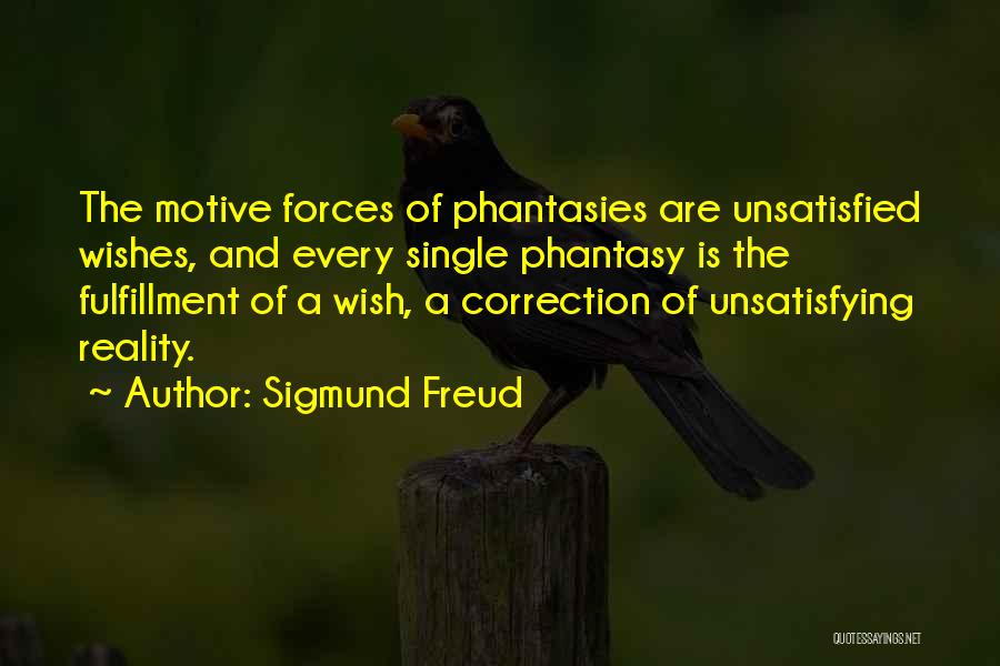 Sigmund Freud Quotes: The Motive Forces Of Phantasies Are Unsatisfied Wishes, And Every Single Phantasy Is The Fulfillment Of A Wish, A Correction