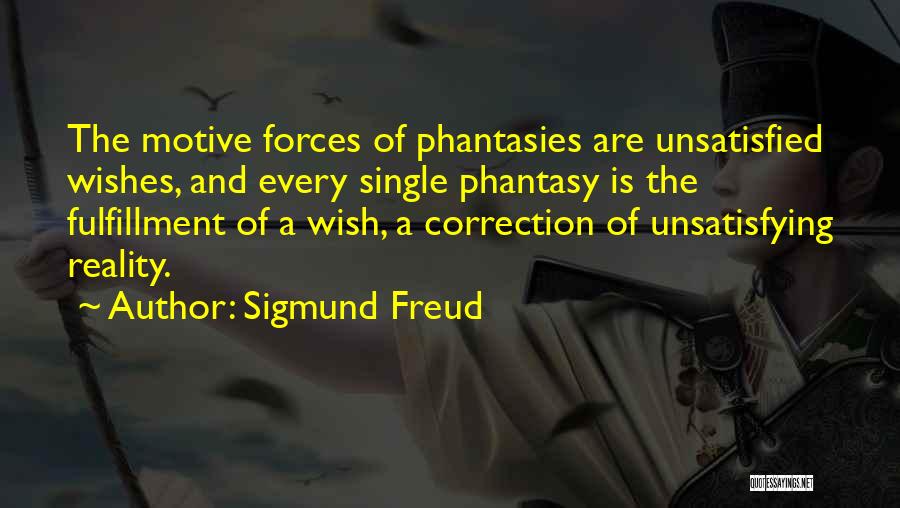 Sigmund Freud Quotes: The Motive Forces Of Phantasies Are Unsatisfied Wishes, And Every Single Phantasy Is The Fulfillment Of A Wish, A Correction