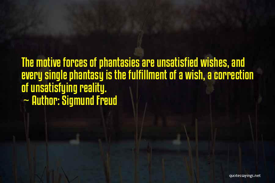 Sigmund Freud Quotes: The Motive Forces Of Phantasies Are Unsatisfied Wishes, And Every Single Phantasy Is The Fulfillment Of A Wish, A Correction