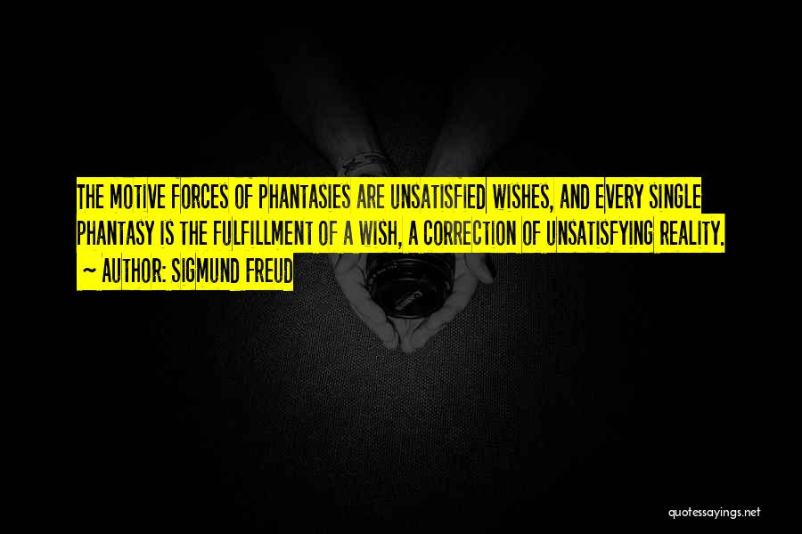 Sigmund Freud Quotes: The Motive Forces Of Phantasies Are Unsatisfied Wishes, And Every Single Phantasy Is The Fulfillment Of A Wish, A Correction