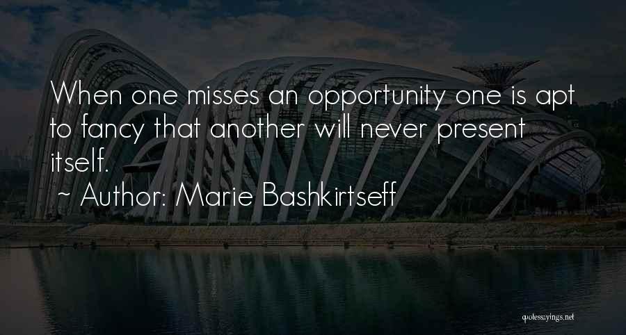Marie Bashkirtseff Quotes: When One Misses An Opportunity One Is Apt To Fancy That Another Will Never Present Itself.