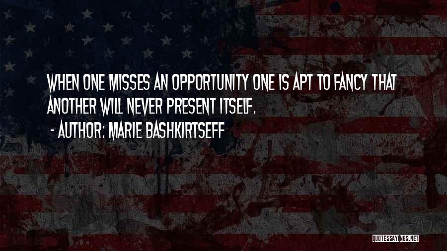 Marie Bashkirtseff Quotes: When One Misses An Opportunity One Is Apt To Fancy That Another Will Never Present Itself.