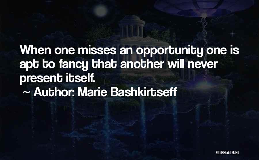 Marie Bashkirtseff Quotes: When One Misses An Opportunity One Is Apt To Fancy That Another Will Never Present Itself.