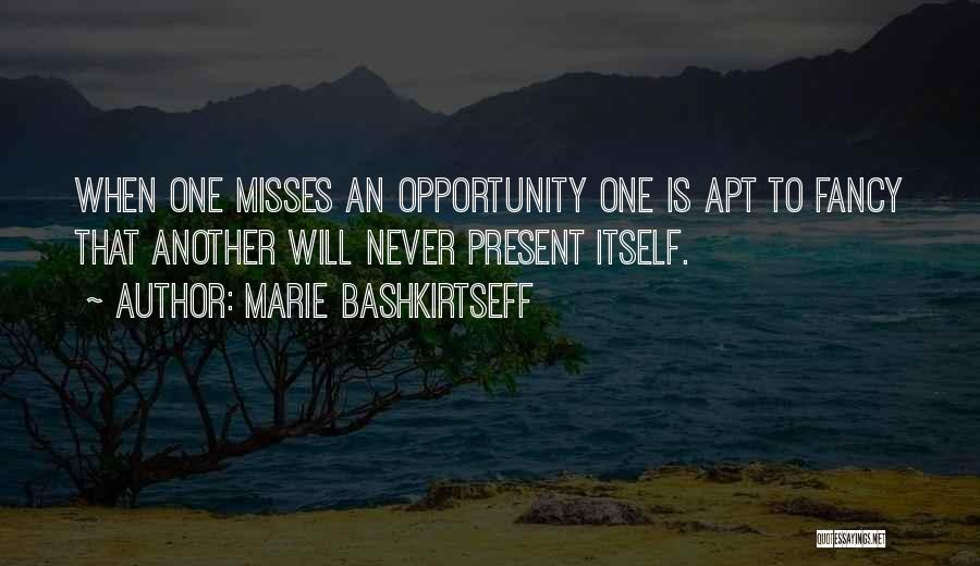 Marie Bashkirtseff Quotes: When One Misses An Opportunity One Is Apt To Fancy That Another Will Never Present Itself.