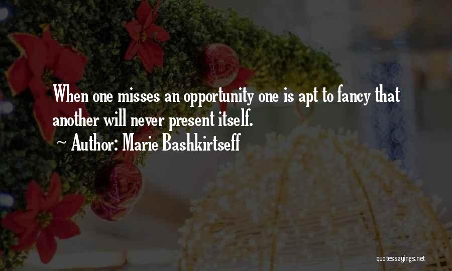 Marie Bashkirtseff Quotes: When One Misses An Opportunity One Is Apt To Fancy That Another Will Never Present Itself.