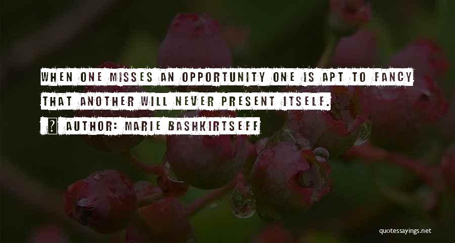 Marie Bashkirtseff Quotes: When One Misses An Opportunity One Is Apt To Fancy That Another Will Never Present Itself.