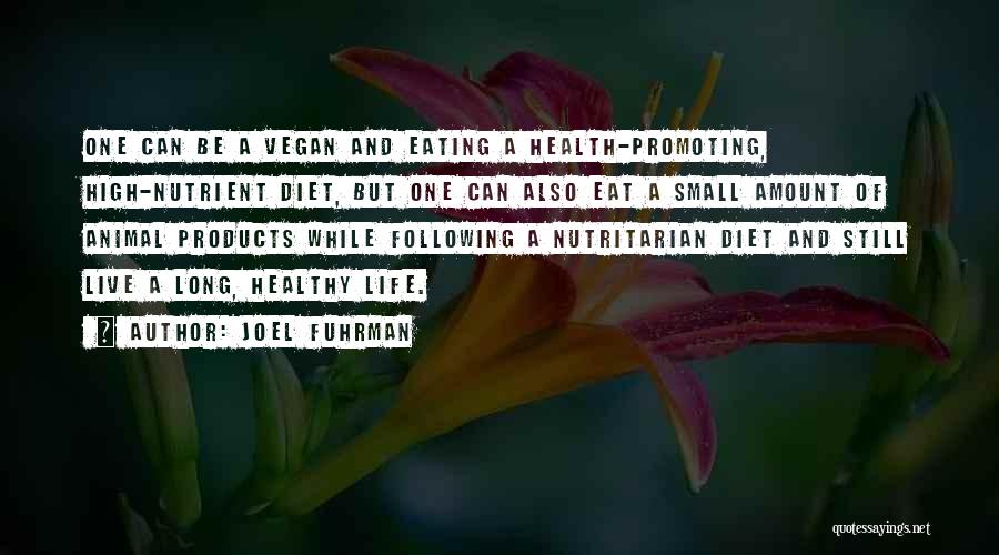 Joel Fuhrman Quotes: One Can Be A Vegan And Eating A Health-promoting, High-nutrient Diet, But One Can Also Eat A Small Amount Of