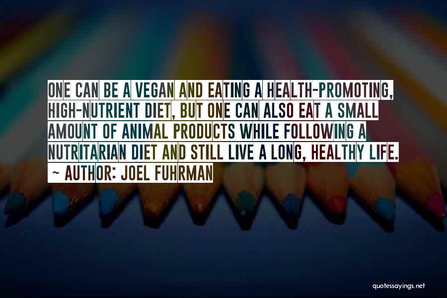 Joel Fuhrman Quotes: One Can Be A Vegan And Eating A Health-promoting, High-nutrient Diet, But One Can Also Eat A Small Amount Of