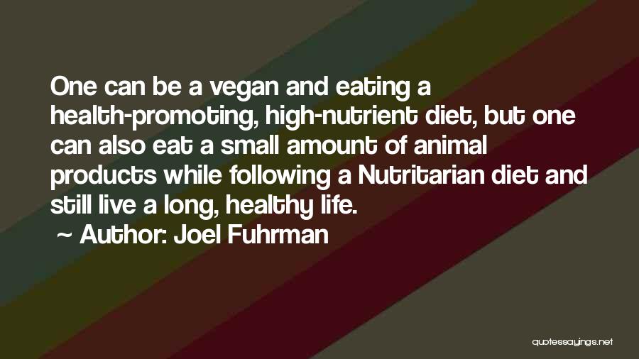 Joel Fuhrman Quotes: One Can Be A Vegan And Eating A Health-promoting, High-nutrient Diet, But One Can Also Eat A Small Amount Of