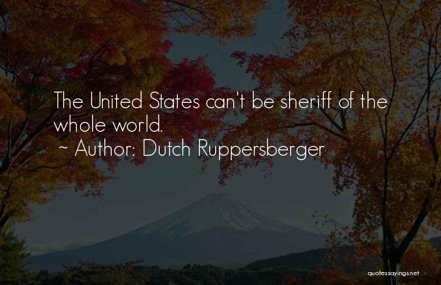 Dutch Ruppersberger Quotes: The United States Can't Be Sheriff Of The Whole World.