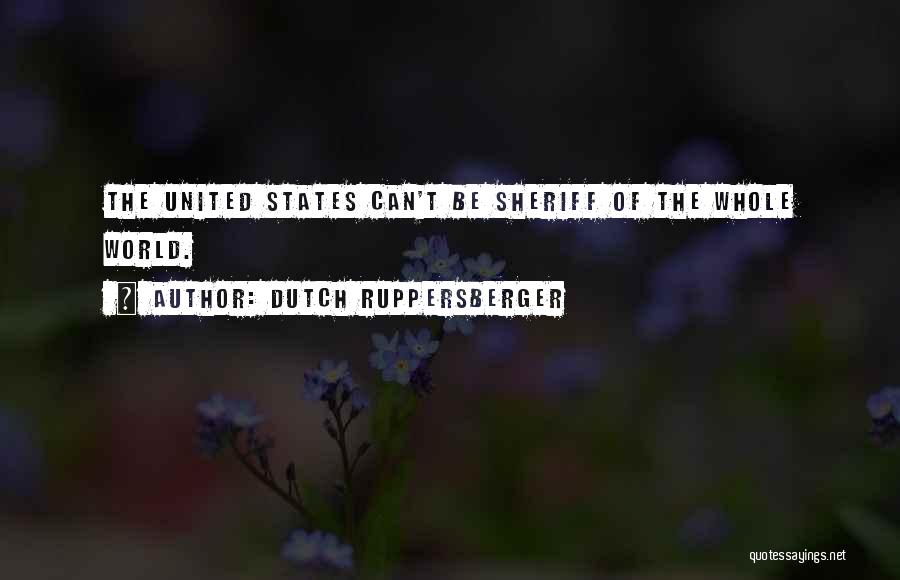 Dutch Ruppersberger Quotes: The United States Can't Be Sheriff Of The Whole World.