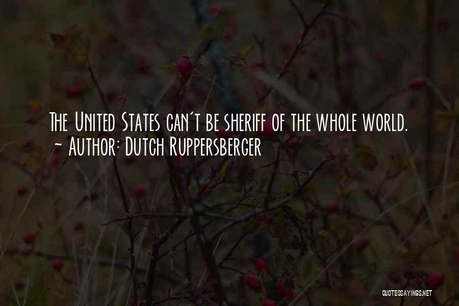 Dutch Ruppersberger Quotes: The United States Can't Be Sheriff Of The Whole World.