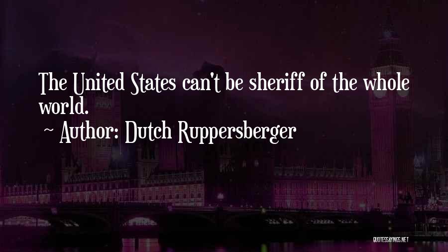 Dutch Ruppersberger Quotes: The United States Can't Be Sheriff Of The Whole World.