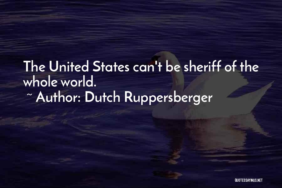 Dutch Ruppersberger Quotes: The United States Can't Be Sheriff Of The Whole World.