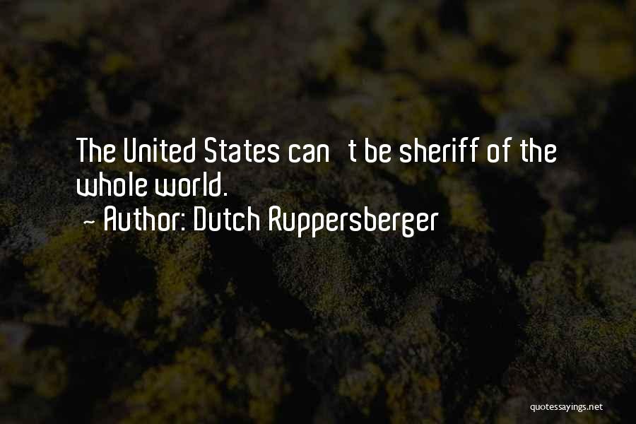 Dutch Ruppersberger Quotes: The United States Can't Be Sheriff Of The Whole World.