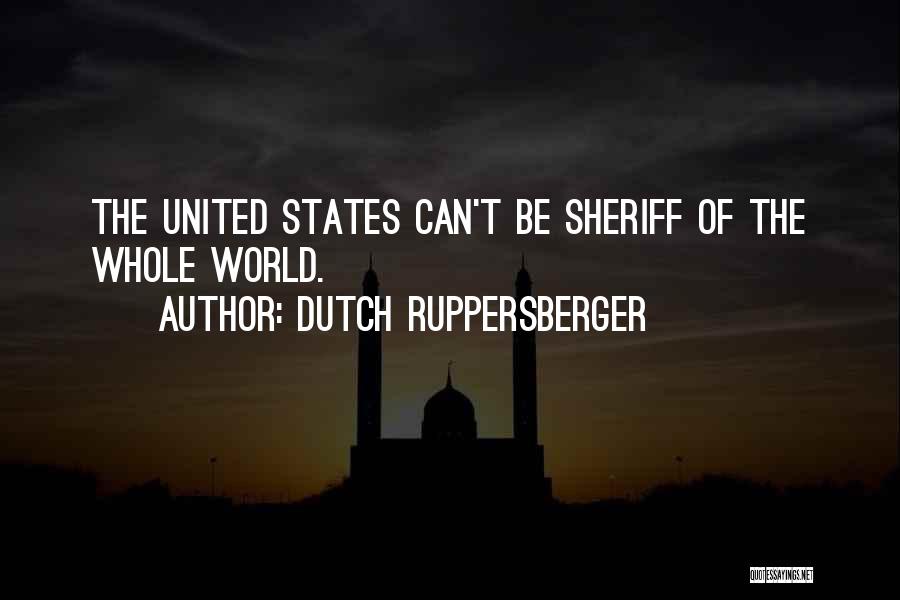 Dutch Ruppersberger Quotes: The United States Can't Be Sheriff Of The Whole World.