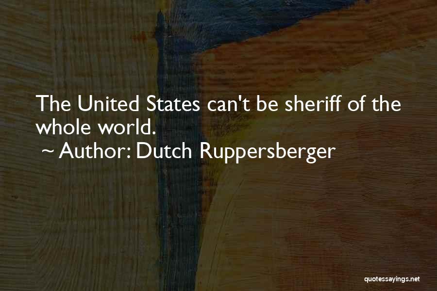 Dutch Ruppersberger Quotes: The United States Can't Be Sheriff Of The Whole World.