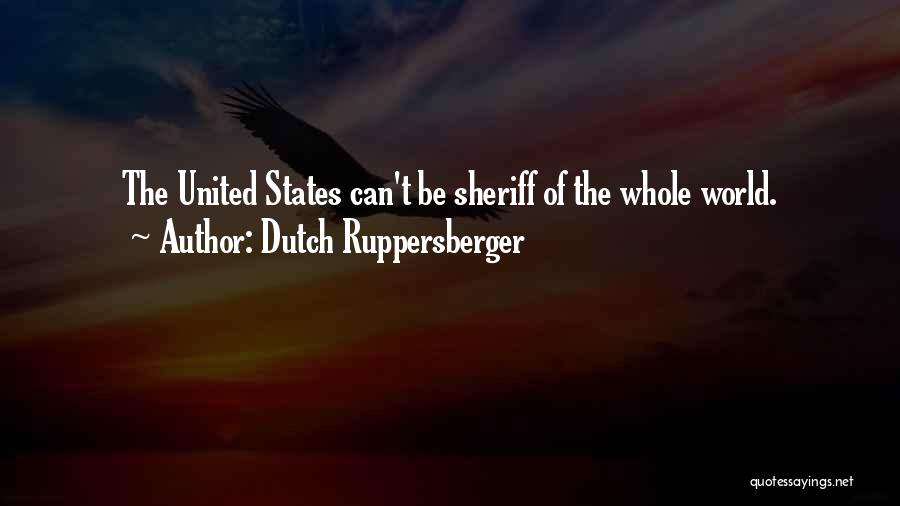 Dutch Ruppersberger Quotes: The United States Can't Be Sheriff Of The Whole World.