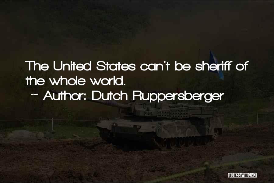 Dutch Ruppersberger Quotes: The United States Can't Be Sheriff Of The Whole World.