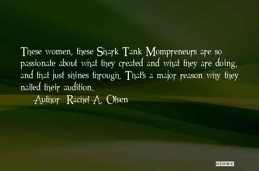 Rachel A. Olsen Quotes: These Women, These Shark Tank Mompreneurs Are So Passionate About What They Created And What They Are Doing, And That