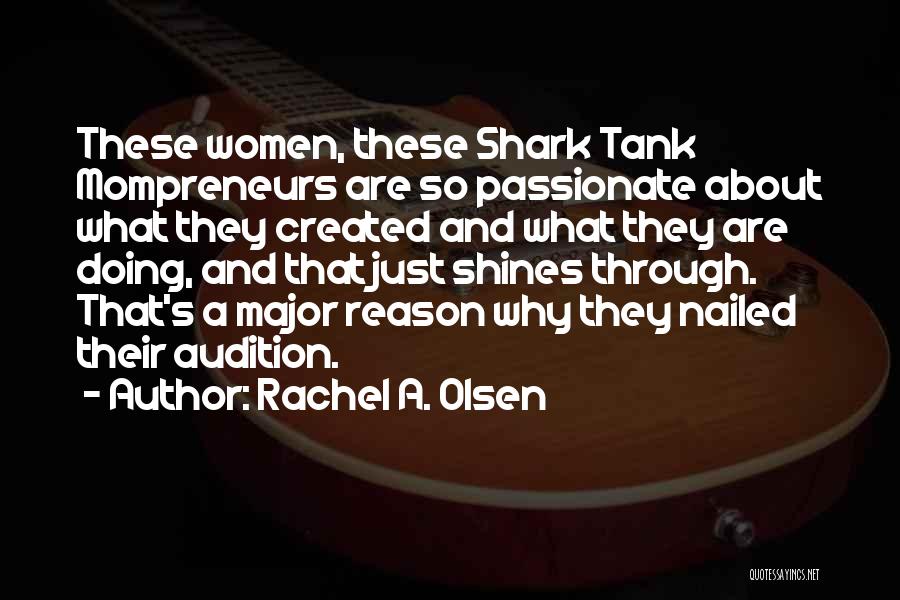 Rachel A. Olsen Quotes: These Women, These Shark Tank Mompreneurs Are So Passionate About What They Created And What They Are Doing, And That