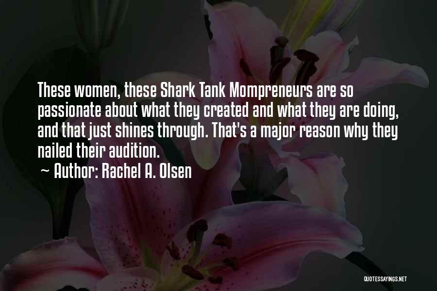 Rachel A. Olsen Quotes: These Women, These Shark Tank Mompreneurs Are So Passionate About What They Created And What They Are Doing, And That