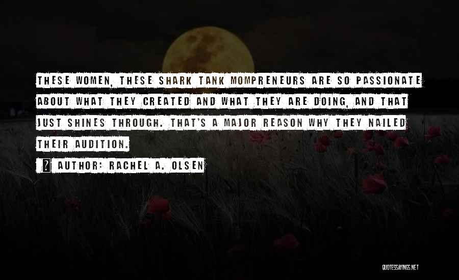 Rachel A. Olsen Quotes: These Women, These Shark Tank Mompreneurs Are So Passionate About What They Created And What They Are Doing, And That