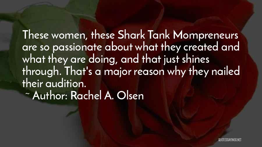 Rachel A. Olsen Quotes: These Women, These Shark Tank Mompreneurs Are So Passionate About What They Created And What They Are Doing, And That