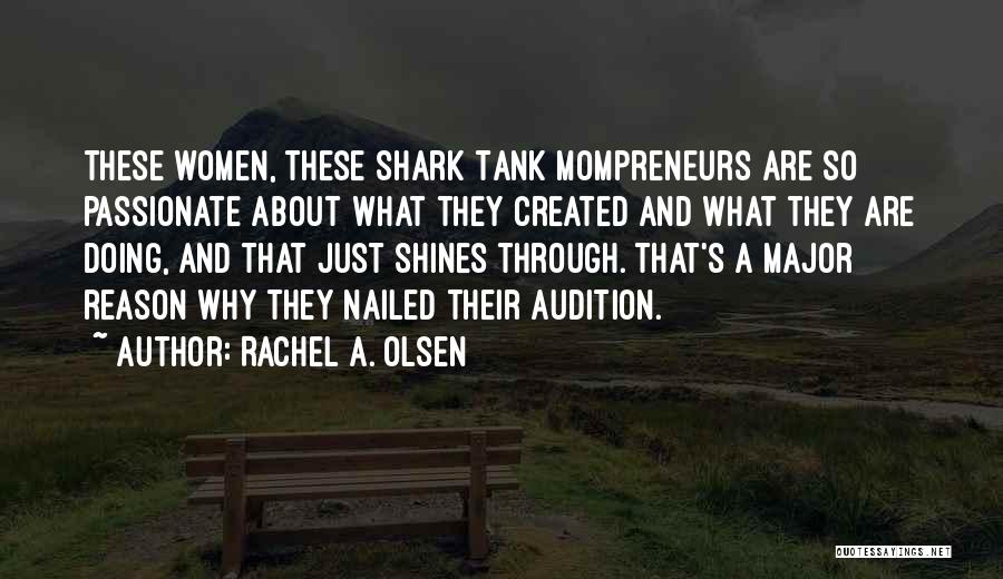 Rachel A. Olsen Quotes: These Women, These Shark Tank Mompreneurs Are So Passionate About What They Created And What They Are Doing, And That