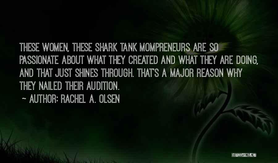 Rachel A. Olsen Quotes: These Women, These Shark Tank Mompreneurs Are So Passionate About What They Created And What They Are Doing, And That