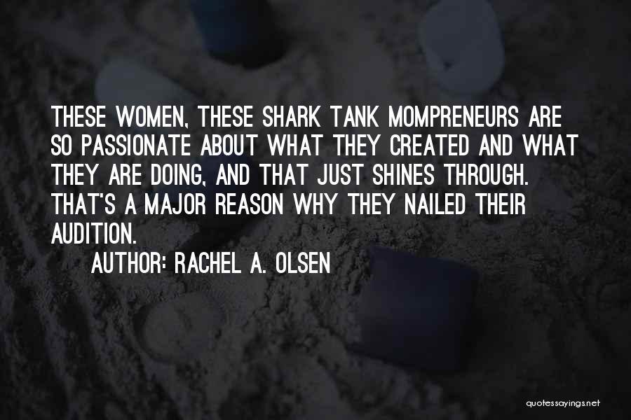 Rachel A. Olsen Quotes: These Women, These Shark Tank Mompreneurs Are So Passionate About What They Created And What They Are Doing, And That